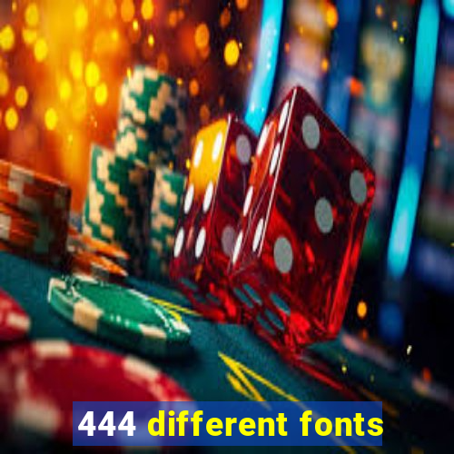 444 different fonts